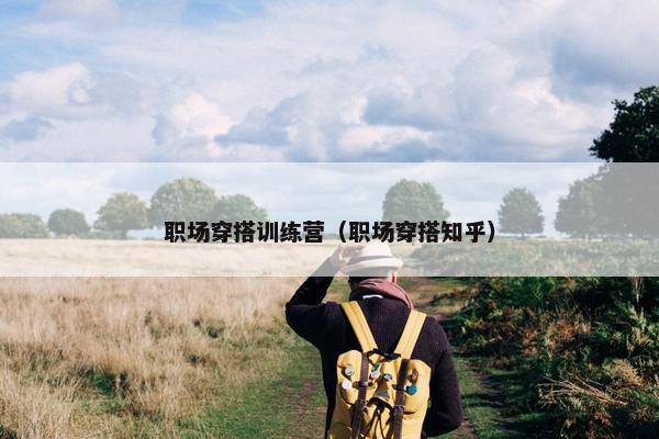 职场穿搭训练营（职场穿搭知乎）
