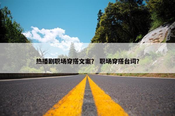 热播剧职场穿搭文案？ 职场穿搭台词？