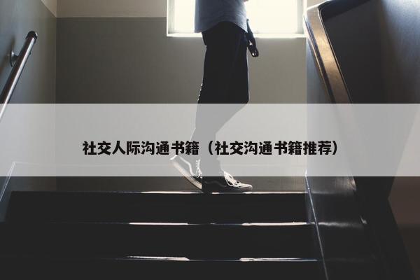 社交人际沟通书籍（社交沟通书籍推荐）