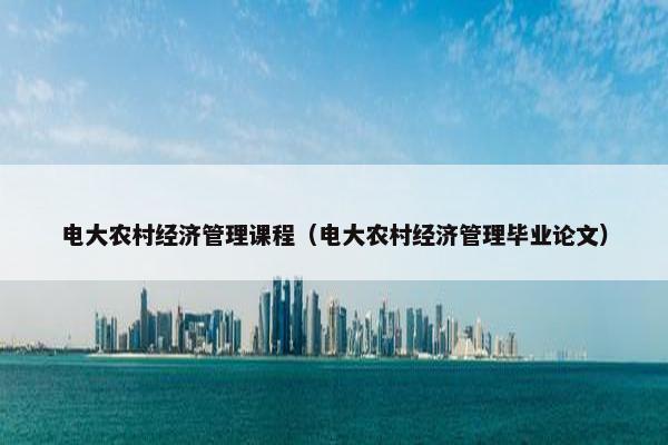 电大农村经济管理课程（电大农村经济管理毕业论文）