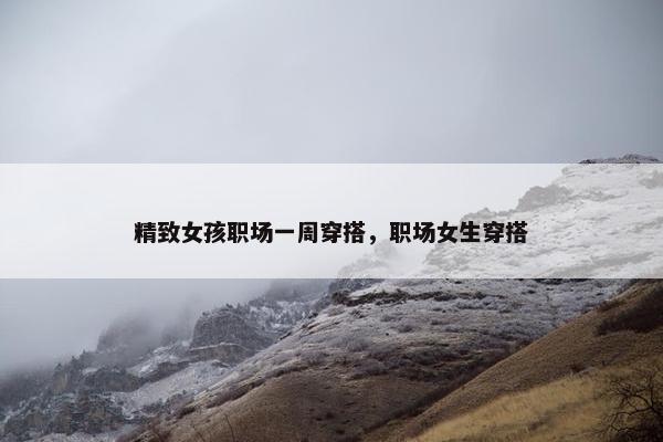精致女孩职场一周穿搭，职场女生穿搭