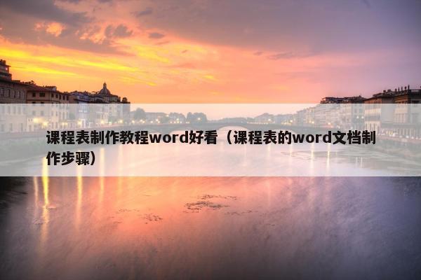 课程表制作教程word好看（课程表的word文档制作步骤）