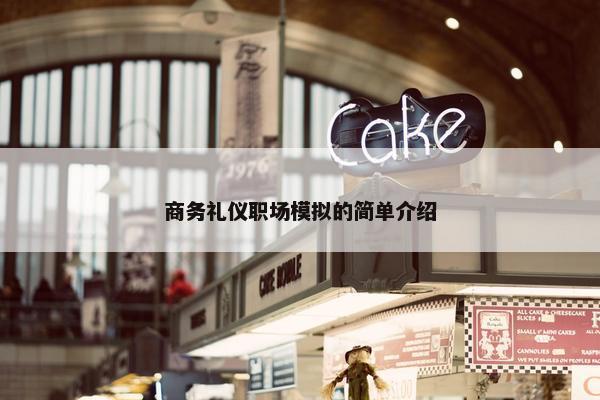 商务礼仪职场模拟的简单介绍