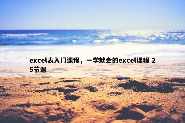 excel表入门课程，一学就会的excel课程 25节课