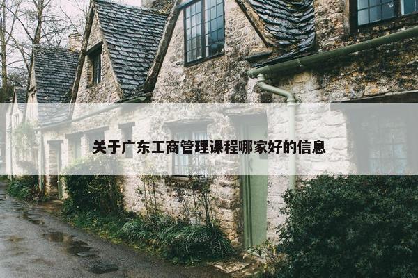 关于广东工商管理课程哪家好的信息