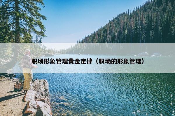 职场形象管理黄金定律（职场的形象管理）