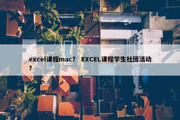 excel课程mac？ EXCEL课程学生社团活动？