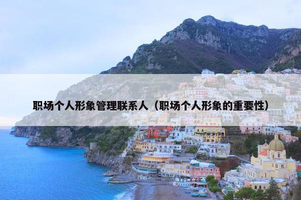 职场个人形象管理联系人（职场个人形象的重要性）