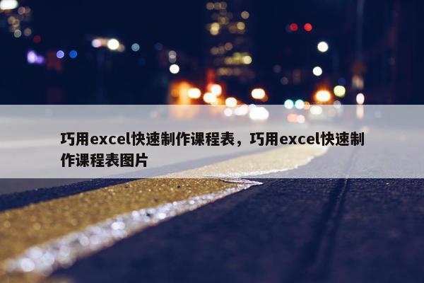 巧用excel快速制作课程表，巧用excel快速制作课程表图片
