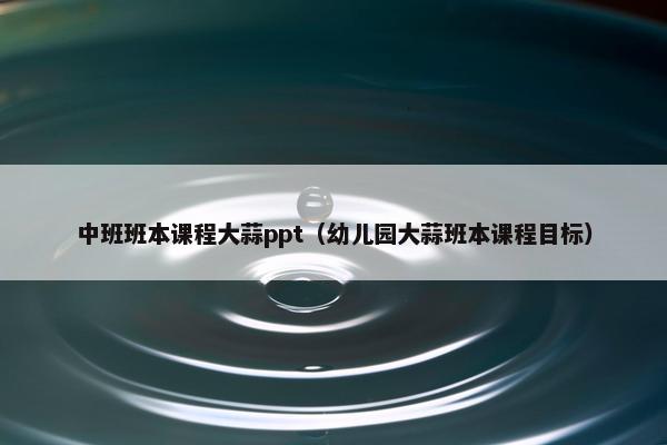 中班班本课程大蒜ppt（幼儿园大蒜班本课程目标）