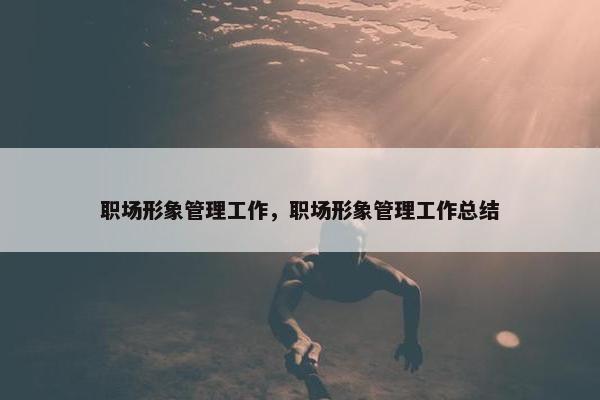 职场形象管理工作，职场形象管理工作总结