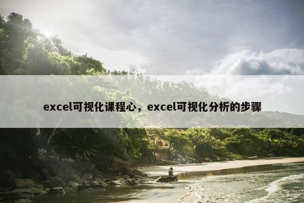 excel可视化课程心，excel可视化分析的步骤