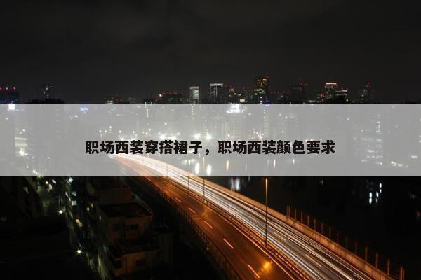 职场西装穿搭裙子，职场西装颜色要求