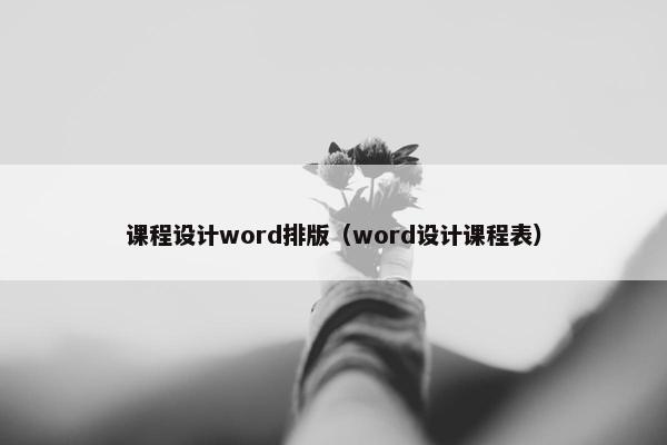 课程设计word排版（word设计课程表）