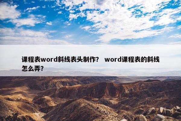 课程表word斜线表头制作？ word课程表的斜线怎么弄？