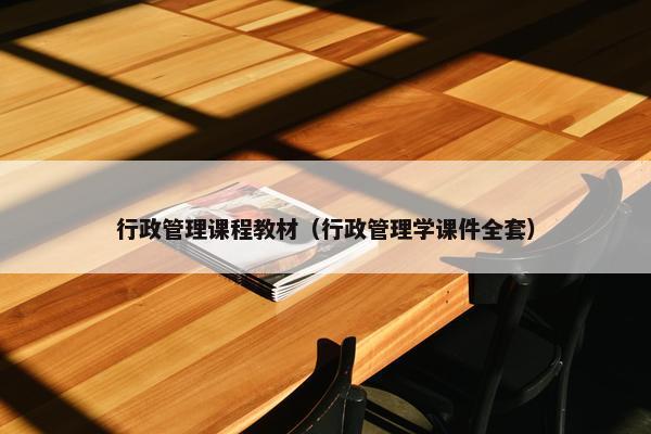 行政管理课程教材（行政管理学课件全套）