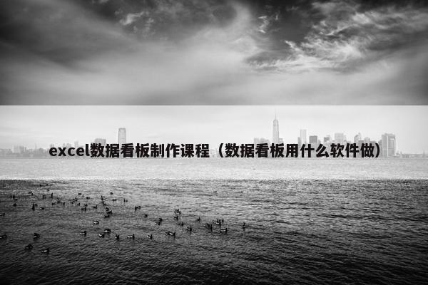 excel数据看板制作课程（数据看板用什么软件做）