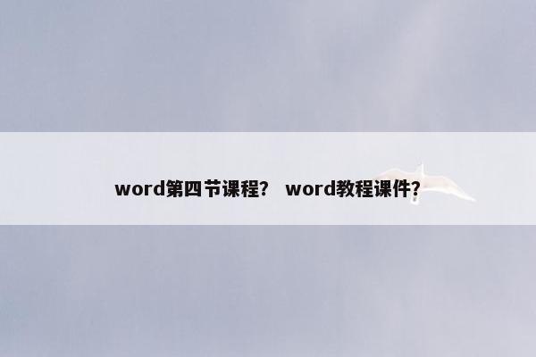 word第四节课程？ word教程课件？