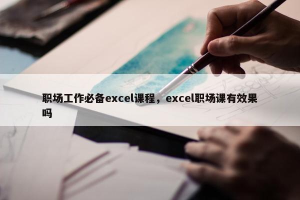 职场工作必备excel课程，excel职场课有效果吗