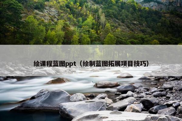 绘课程蓝图ppt（绘制蓝图拓展项目技巧）