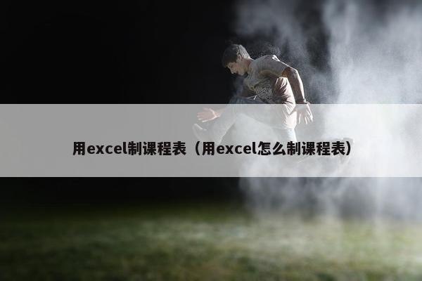 用excel制课程表（用excel怎么制课程表）