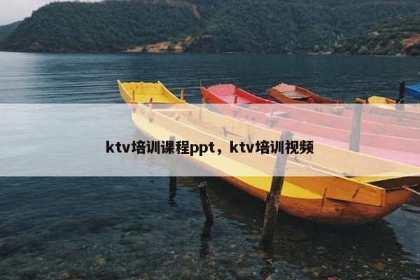 ktv培训课程ppt，ktv培训视频