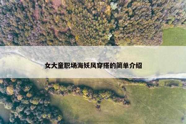 女大童职场海妖风穿搭的简单介绍