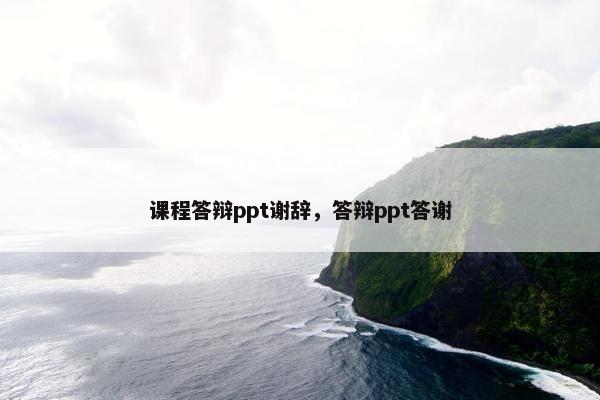 课程答辩ppt谢辞，答辩ppt答谢
