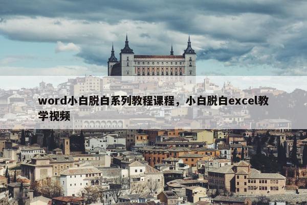 word小白脱白系列教程课程，小白脱白excel教学视频