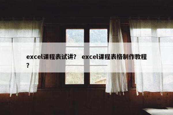 excel课程表试讲？ excel课程表格制作教程？