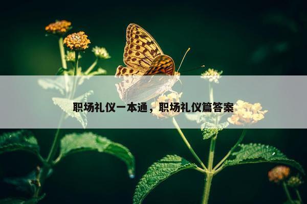 职场礼仪一本通，职场礼仪篇答案