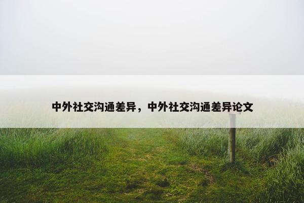 中外社交沟通差异，中外社交沟通差异论文