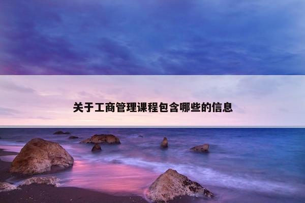 关于工商管理课程包含哪些的信息