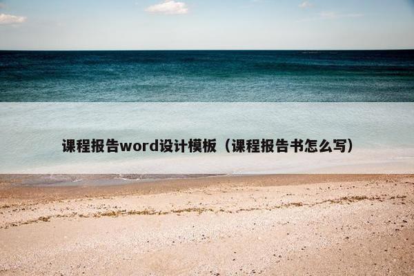 课程报告word设计模板（课程报告书怎么写）