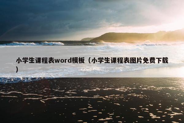 小学生课程表word模板（小学生课程表图片免费下载）