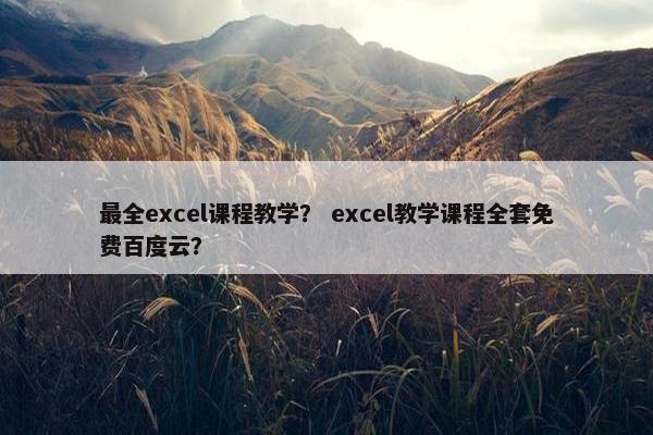 最全excel课程教学？ excel教学课程全套免费百度云？
