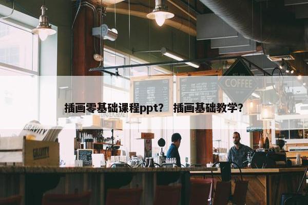 插画零基础课程ppt？ 插画基础教学？