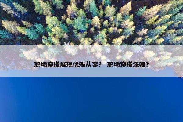 职场穿搭展现优雅从容？ 职场穿搭法则？