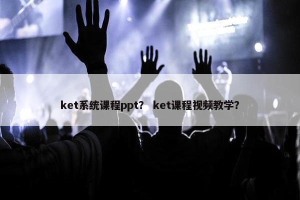 ket系统课程ppt？ ket课程视频教学？