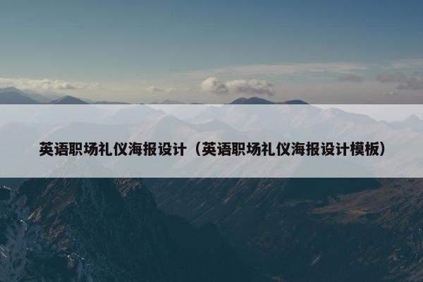 英语职场礼仪海报设计（英语职场礼仪海报设计模板）