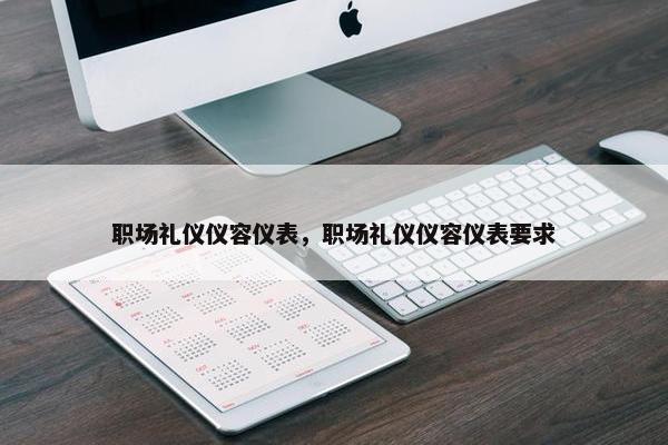职场礼仪仪容仪表，职场礼仪仪容仪表要求