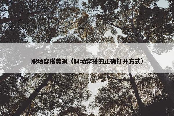 职场穿搭美飒（职场穿搭的正确打开方式）