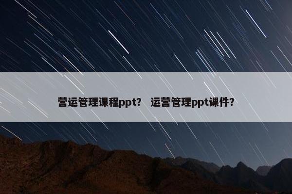 营运管理课程ppt？ 运营管理ppt课件？