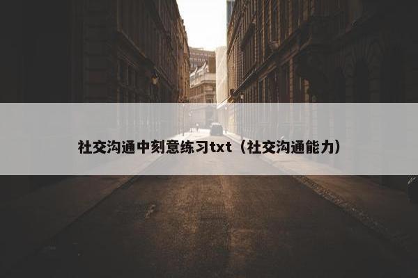 社交沟通中刻意练习txt（社交沟通能力）