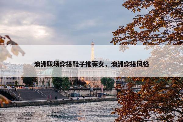 澳洲职场穿搭鞋子推荐女，澳洲穿搭风格