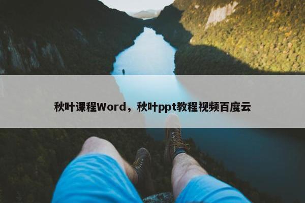 秋叶课程Word，秋叶ppt教程视频百度云