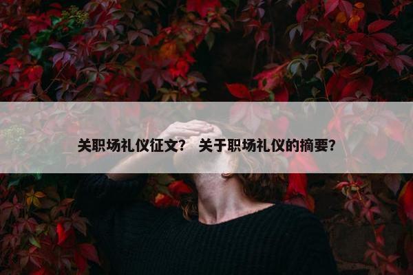 关职场礼仪征文？ 关于职场礼仪的摘要？