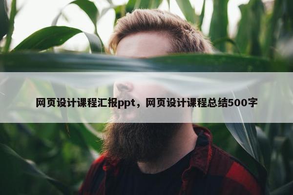 网页设计课程汇报ppt，网页设计课程总结500字