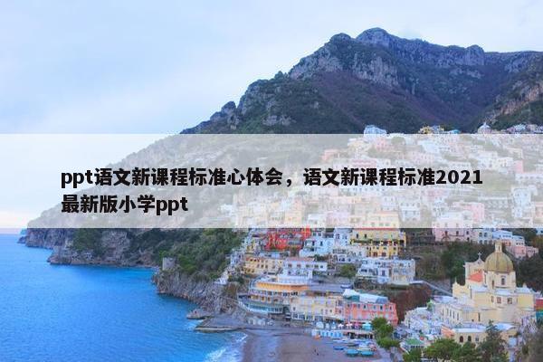 ppt语文新课程标准心体会，语文新课程标准2021最新版小学ppt