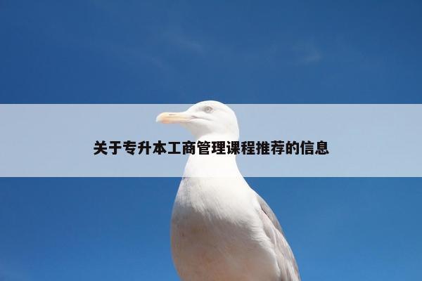 关于专升本工商管理课程推荐的信息